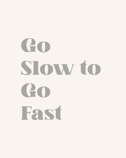 Go Slow To Go Fast